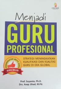 Image of Menjadi guru profesional : strategi meningkatkan kualifikasi dan kualitas guru di era global